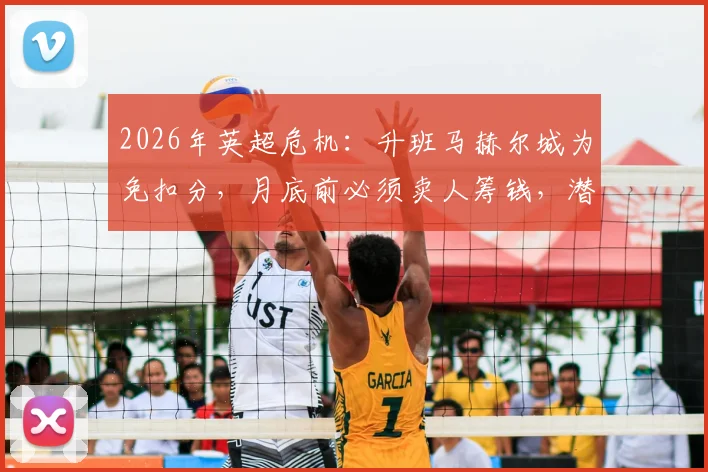 2026年英超危机：升班马赫尔城为免扣分，月底前必须卖人筹钱，潜在出售球员名单分析