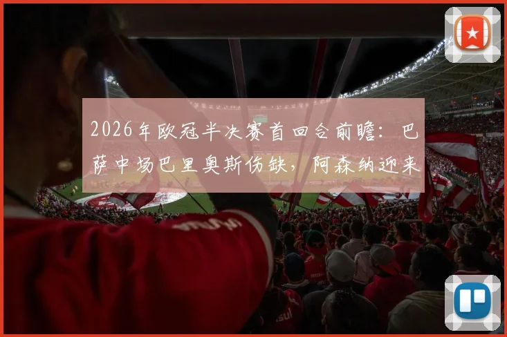 2026年欧冠半决赛首回合前瞻：巴萨中场巴里奥斯伤缺，阿森纳迎来关键对决机会